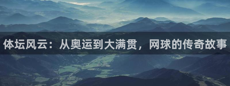体坛风云：从奥运到大满贯，网球的传奇故事